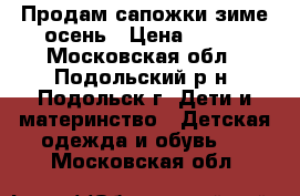 Продам сапожки зиме-осень › Цена ­ 500 - Московская обл., Подольский р-н, Подольск г. Дети и материнство » Детская одежда и обувь   . Московская обл.